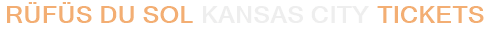 RÜFÜS DU SOL Kansas City Tickets